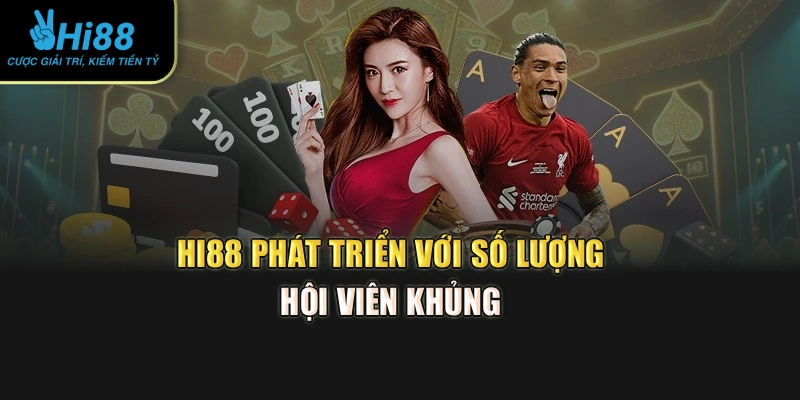 Hi88 phát triển với số lượng hội viên khủng