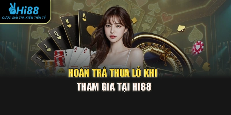 Hoàn trả thua lỗ khi tham gia tại Hi88