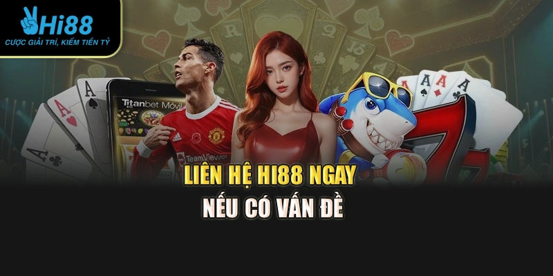 Liên hệ Hi88 ngay nếu có vấn đề